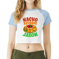 Nacho Average Jason Name Taco Lover Nickname Mexican Food T Shirt Raglan Crop Top | Artistshot