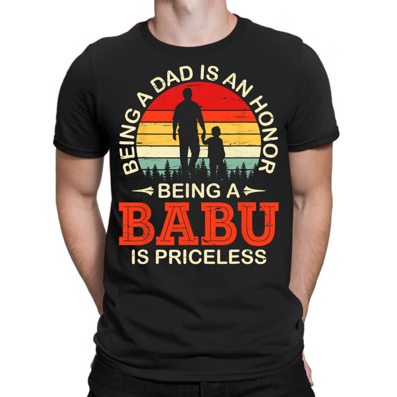 Being A Dad Is An Honor Being A Babu Is Priceless  T-shirt | Artistshot