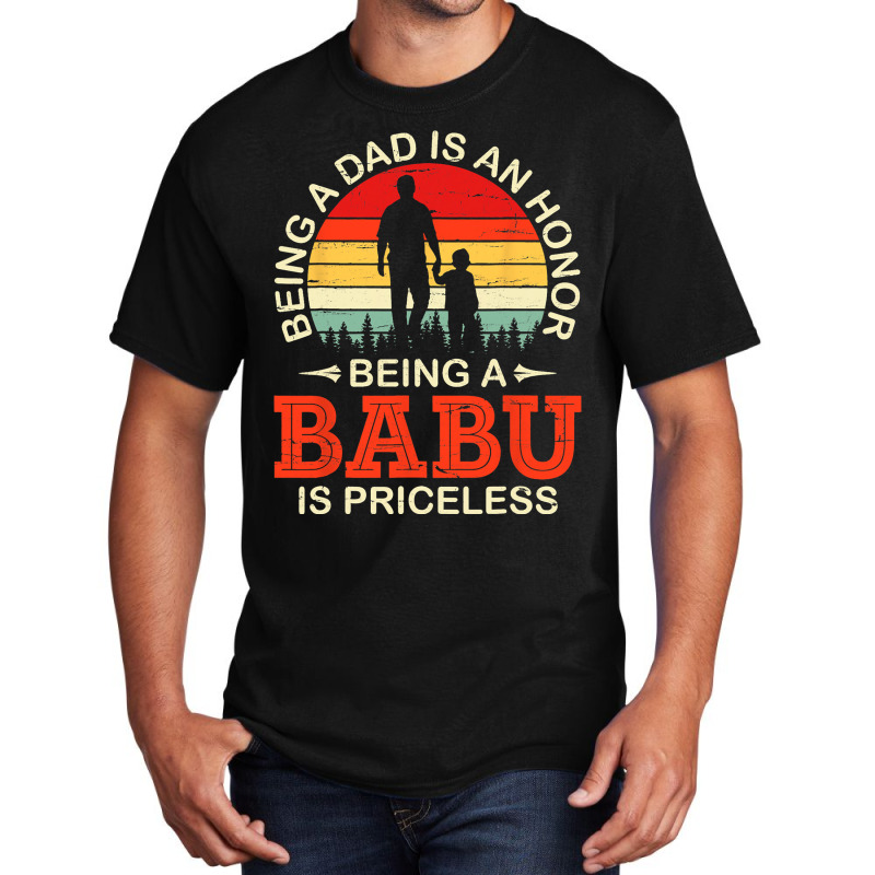 Being A Dad Is An Honor Being A Babu Is Priceless  Basic T-shirt | Artistshot