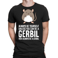 Always Be Yourself Unless You Can Be A Gerbil639 T-shirt | Artistshot