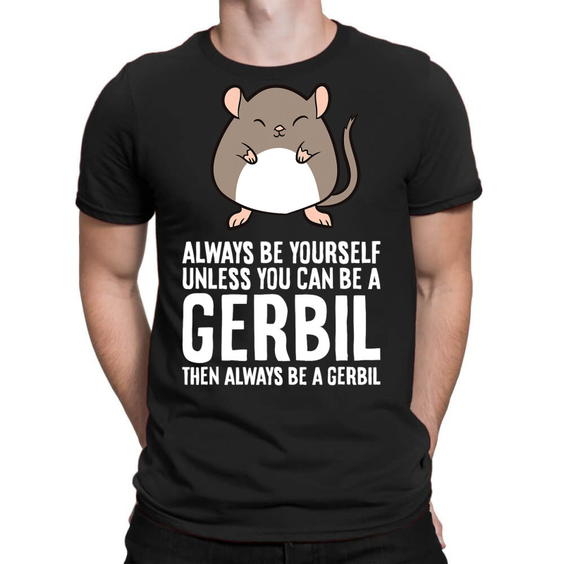 Always Be Yourself Unless You Can Be A Gerbil639 T-shirt | Artistshot