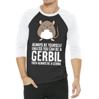 Always Be Yourself Unless You Can Be A Gerbil639 3/4 Sleeve Shirt | Artistshot