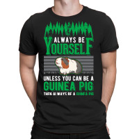 Always Be Yourself Unless You Can Be A Guinea Pig  T-shirt | Artistshot