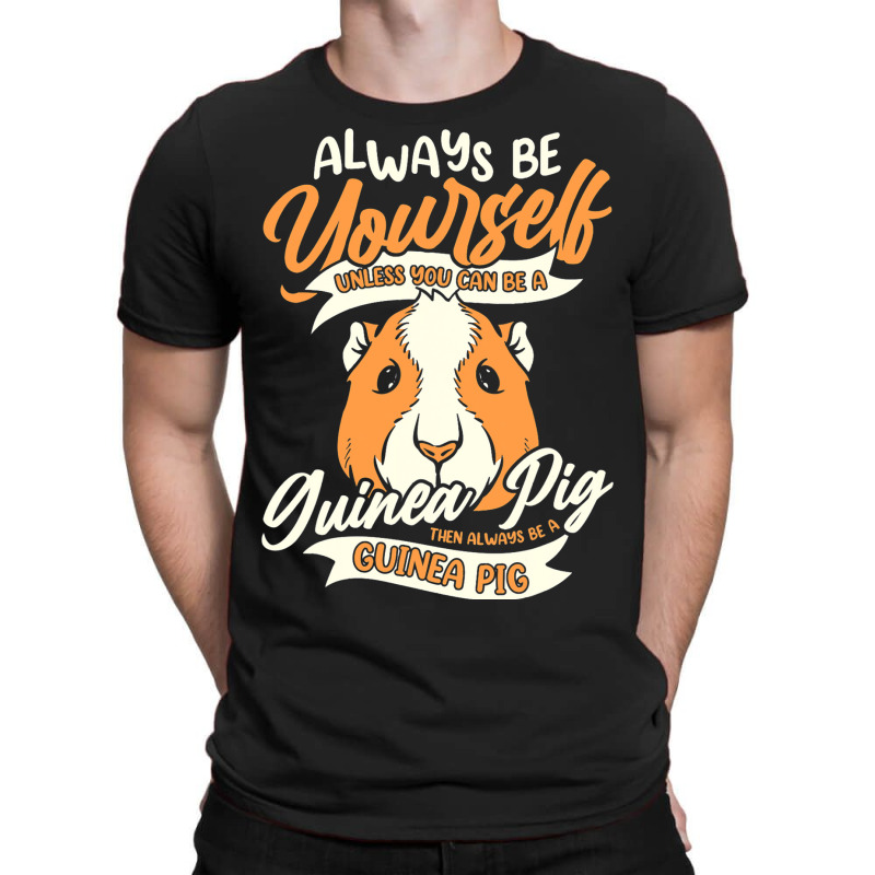 Always Be Yourself Unless You Can Be A Guinea Pig  T-shirt | Artistshot