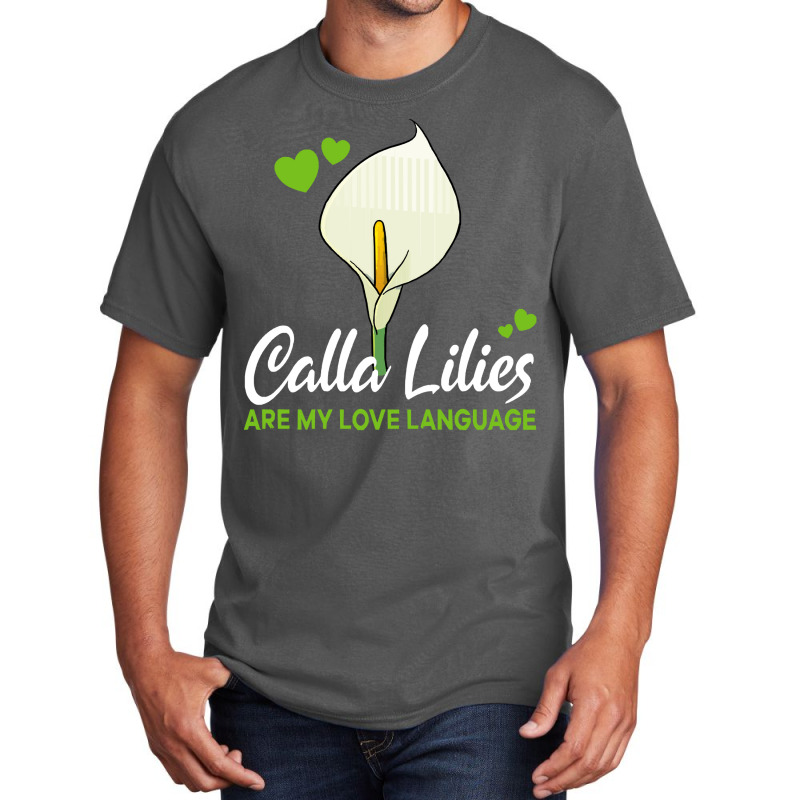 Calla Lily T  Shirt Calla Lilies Are My Love Language Flower T  Shirt Basic T-shirt by parkerconroy39 | Artistshot