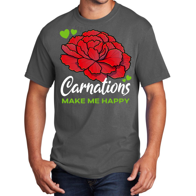 Carnations T  Shirt Carnations Make Me Happy Flower T  Shirt Basic T-shirt by parkerconroy39 | Artistshot