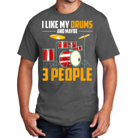 I Like My Drums And Maybe 3 People Drummer Music Funny Drums T Shirt Basic T-shirt | Artistshot