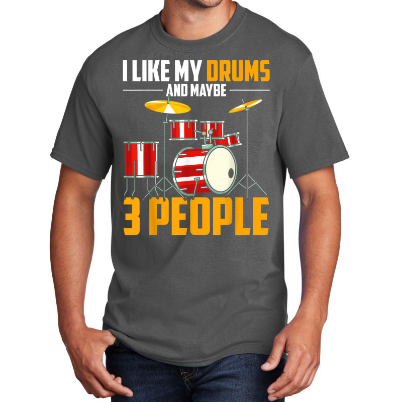 I Like My Drums And Maybe 3 People Drummer Music Funny Drums T Shirt Basic T-shirt by RoyalStore | Artistshot