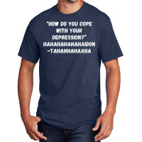 How Do You Cope With Your Depression Basic T-shirt | Artistshot