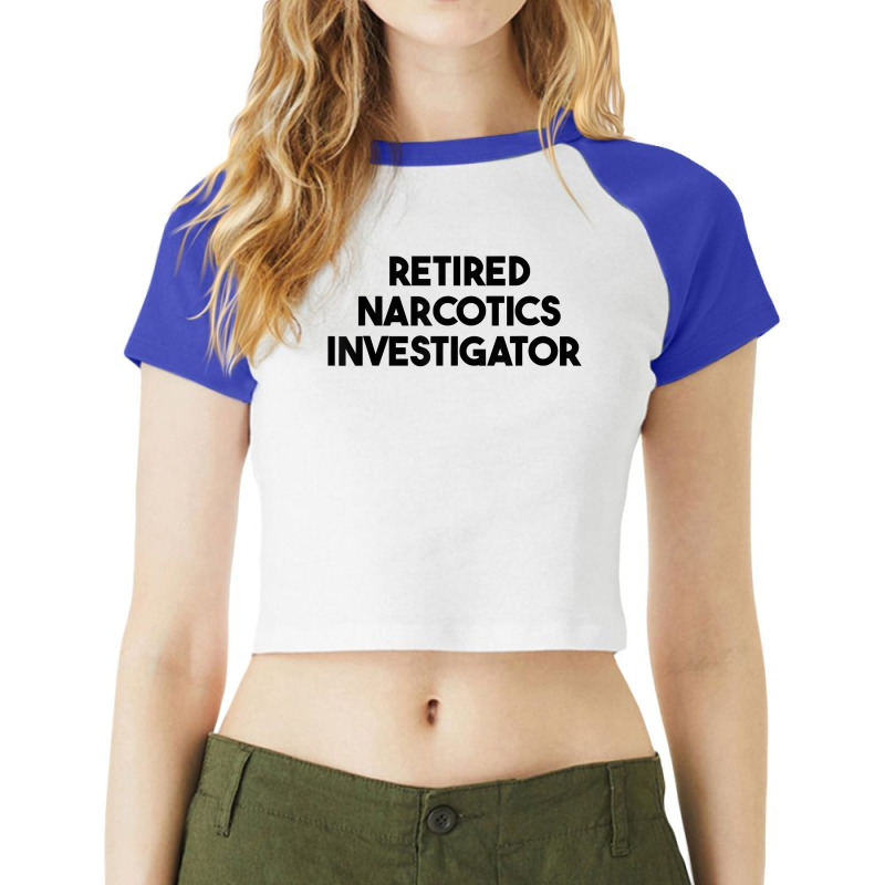 Retired Narcotics Investigator T Shirt Raglan Crop Top by klaasmis | Artistshot