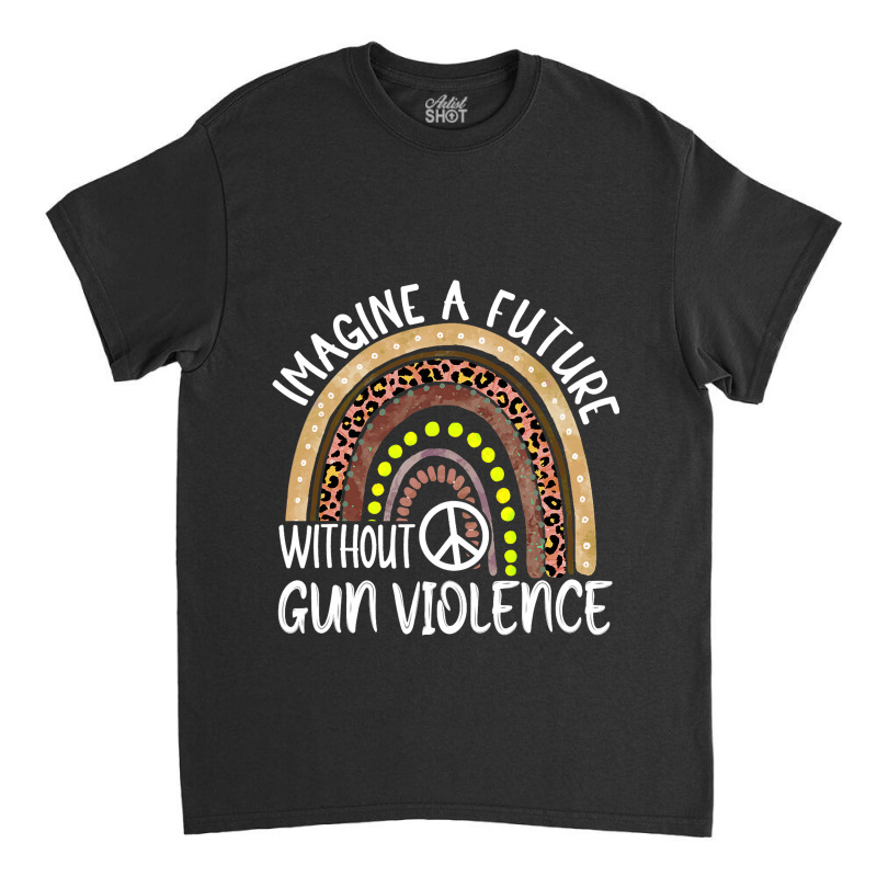 Boho Leopard Rainbow Imagine A Future Without Gun  Classic T-shirt | Artistshot