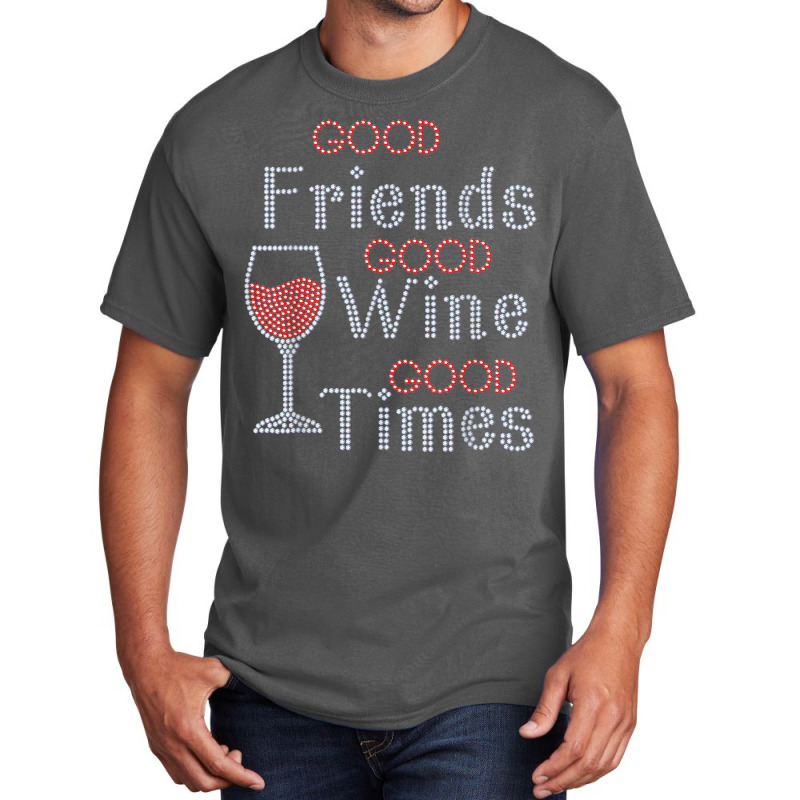 Good Friends Good Wine Good Times Bling Rhinestone T Shirt Basic T-shirt by Great Tshirt | Artistshot