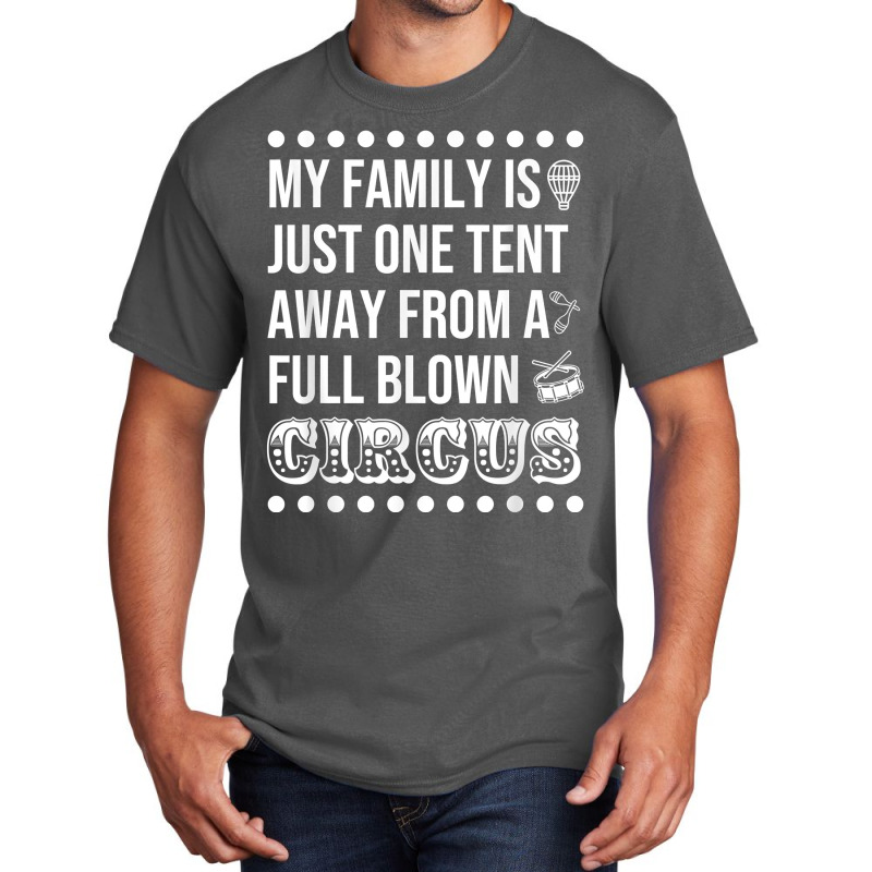 My Family Is Just One Tent Away From A Full Blown Circus T Shirt Basic T-shirt by graftmshindeatw | Artistshot