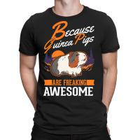 Because Guinea Pigs Are Freaking Awesome Guinea Pi T-shirt | Artistshot