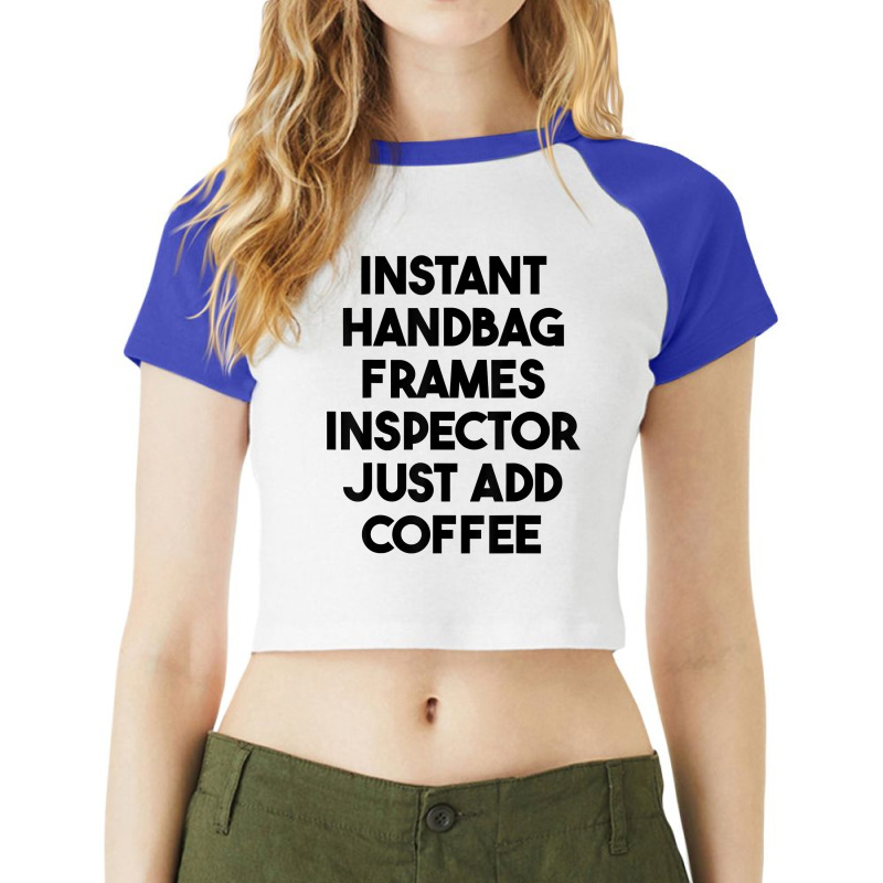 Instant Handbag Frames Inspector Just Add Coffee T Shirt Raglan Crop Top by mintywotm | Artistshot