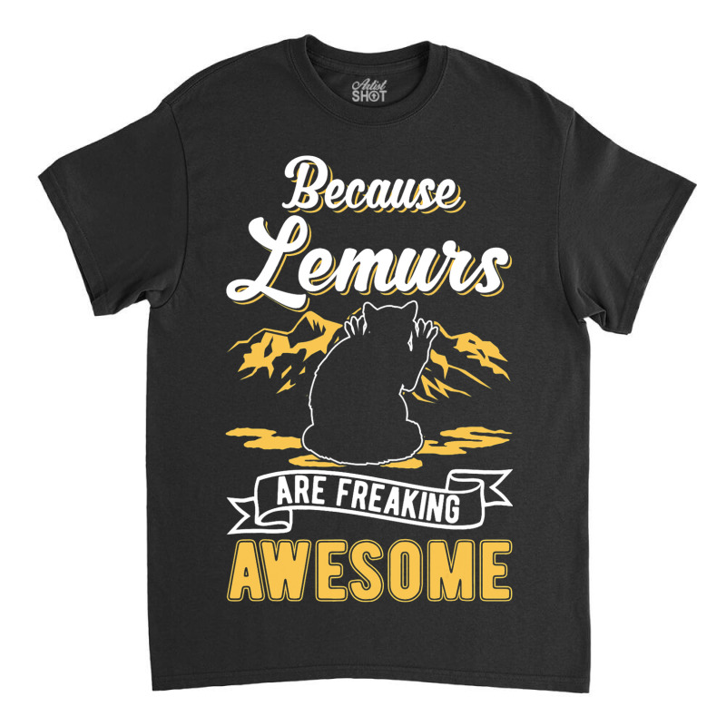 Because Lemurs Are Freaking Awesome Lemur 3 Classic T-shirt | Artistshot