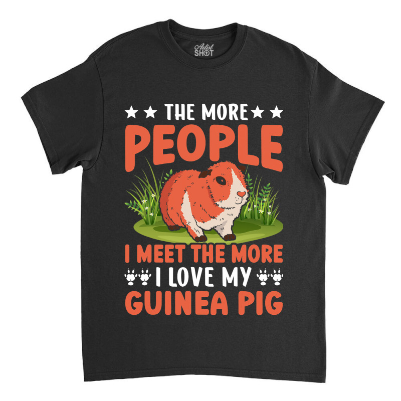 Funny The More People I Meet The More I Like My Gu Classic T-shirt | Artistshot