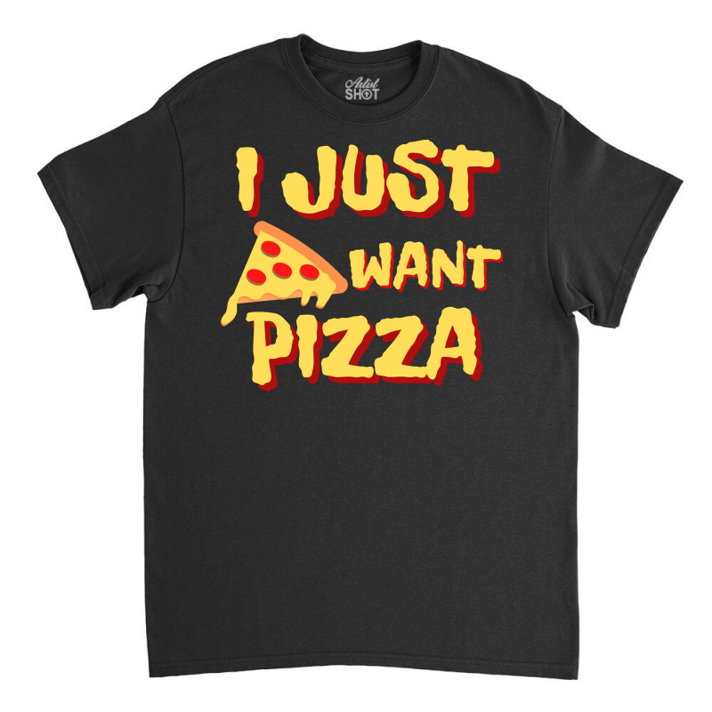 I Just Want Pizza Classic T-shirt by Awieee | Artistshot