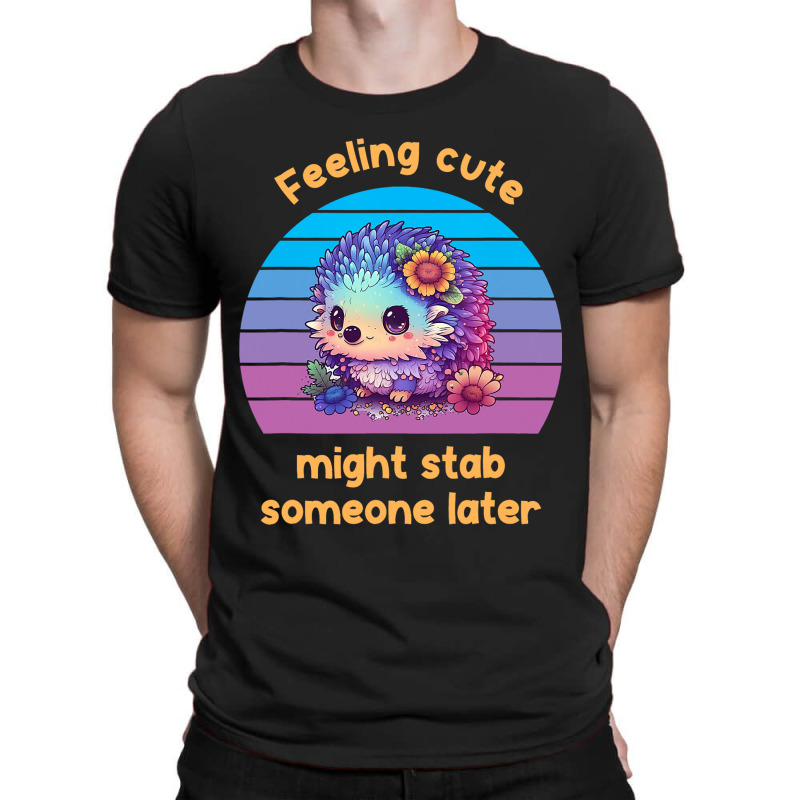 Feeling Cute Might Stab Someone Later Hedgehog Vin T-shirt | Artistshot