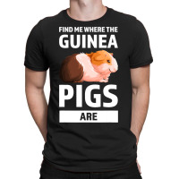 Find Me Where The Guinea Pigs Are Guinea Pigs T-shirt | Artistshot