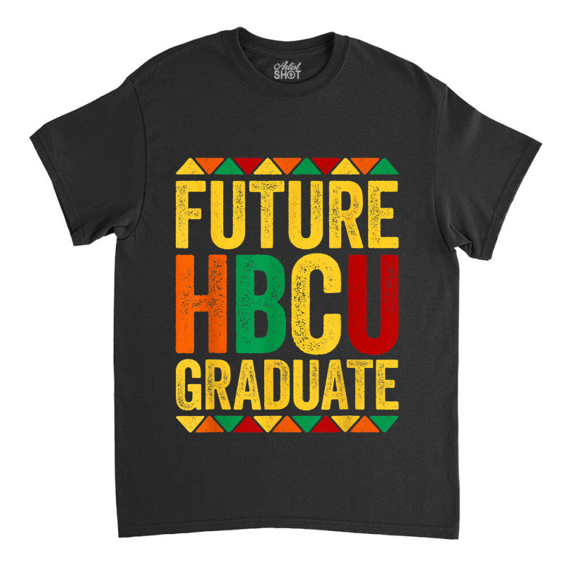 Future Hbcu Graduate Historical Black College Alum Classic T-shirt | Artistshot