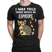 Funny Lemur Lover Gift Told There Would Be Lemurs T-shirt | Artistshot