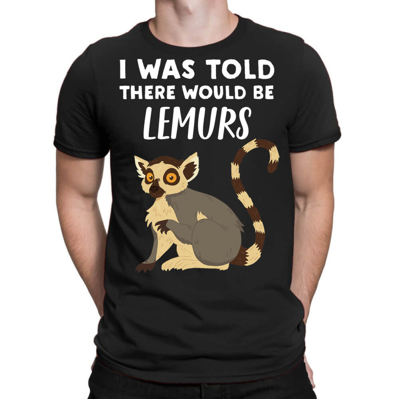 Funny Lemur Lover Gift Told There Would Be Lemurs T-shirt | Artistshot