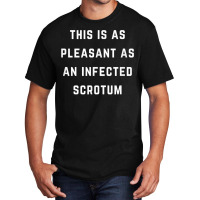 This Is As Pleasant As An Infected Scrotum T Shirt Basic T-shirt | Artistshot