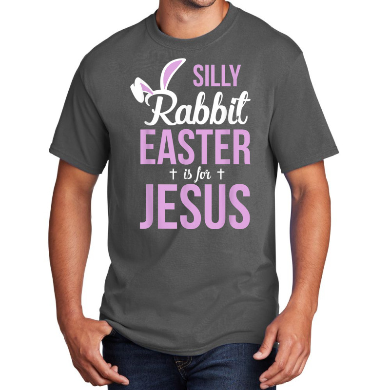 Silly Rabbit Easter Is For Jesus Games Characters Basic T-shirt by Aria-Proctor | Artistshot