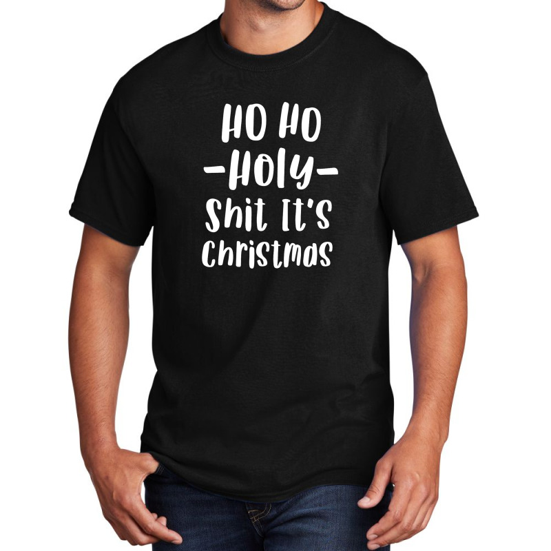 Ho Ho Holy Shit It's Christmas T Shirt Funny Adult Holiday Basic T-shirt | Artistshot