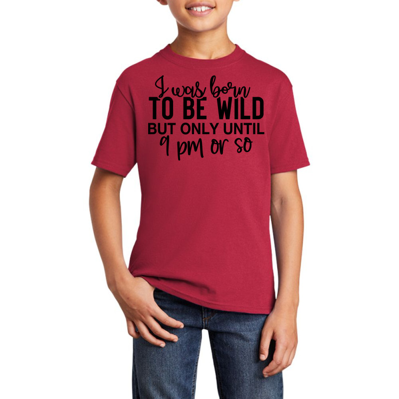 I Was Born To Be Wild But Only Until 9 Pm Or So Basic Youth T-shirt by lik9787 | Artistshot