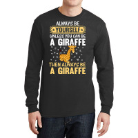 Giraffe Always Be Yourself Unless You Can Be A Gir Long Sleeve Shirts | Artistshot