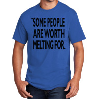 Some People Are Worth Melting Black Basic T-shirt | Artistshot