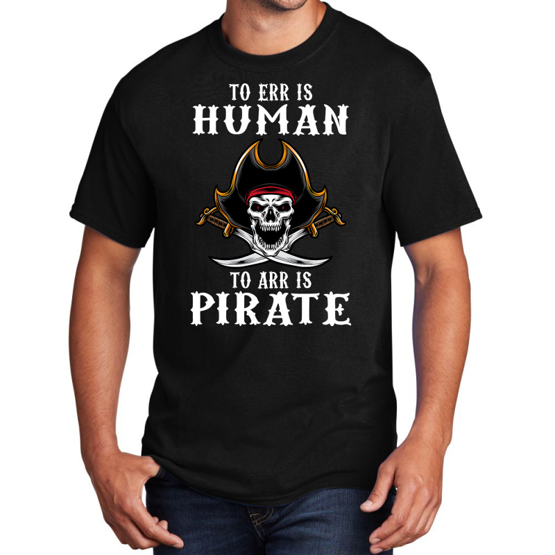 To Err Is Human To Arr Is Pirate With Skull And Cross Swords , Best Gi Basic T-shirt | Artistshot