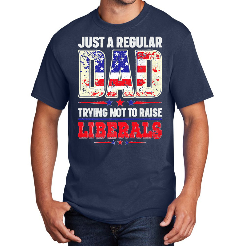 Mens Just A Regular Dad Trying Not To Raise Liberals Daughter Premium Basic T-shirt | Artistshot