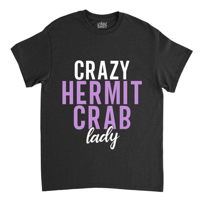 Crazy Hermit Crab Lady Classic T-shirt | Artistshot