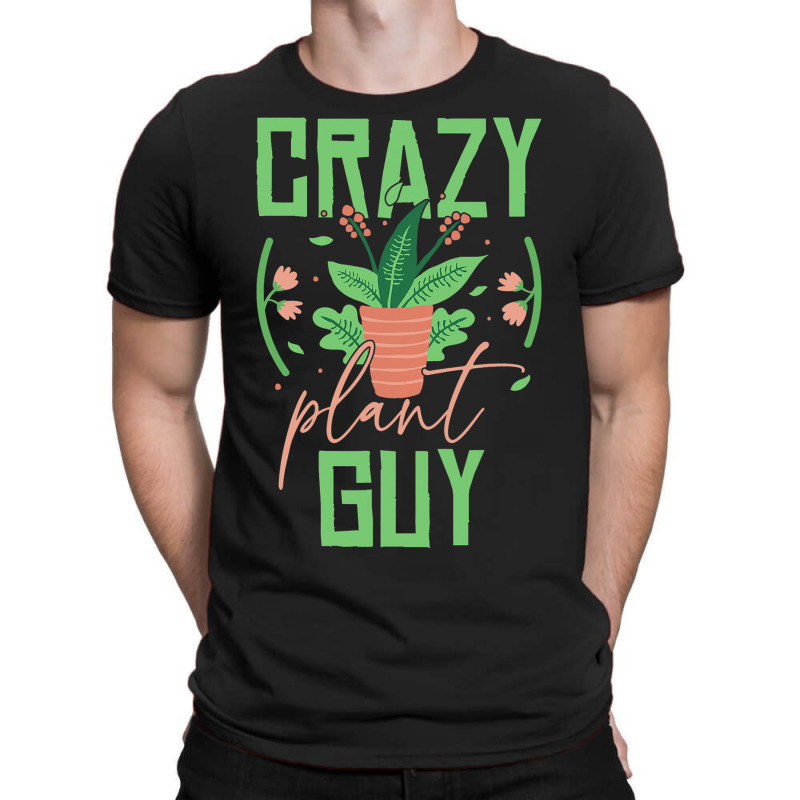 Crazy Plant Guy Plant Lover Gardener Funny Gardeni T-shirt | Artistshot