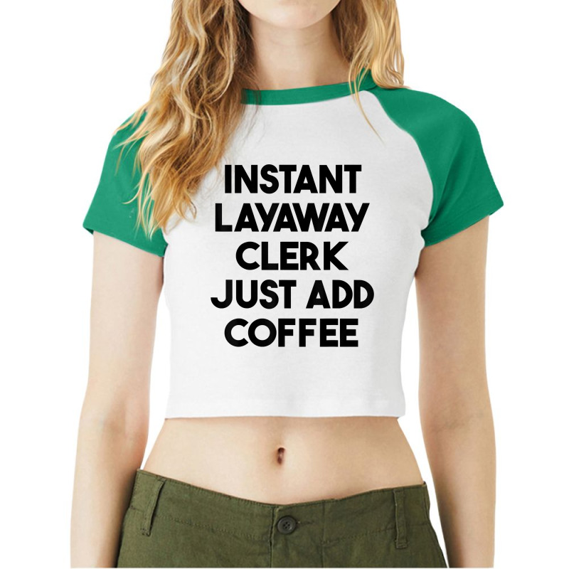 Instant Layaway Clerk Just Add Coffee T Shirt Raglan Crop Top by jessamynb4pru | Artistshot