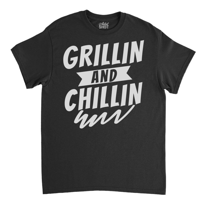 Grillin And Chillin Classic T-shirt | Artistshot