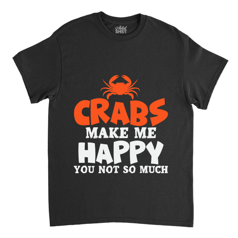 Crabs Make Me Happy Crab Lobster Crustacean Classic T-shirt | Artistshot