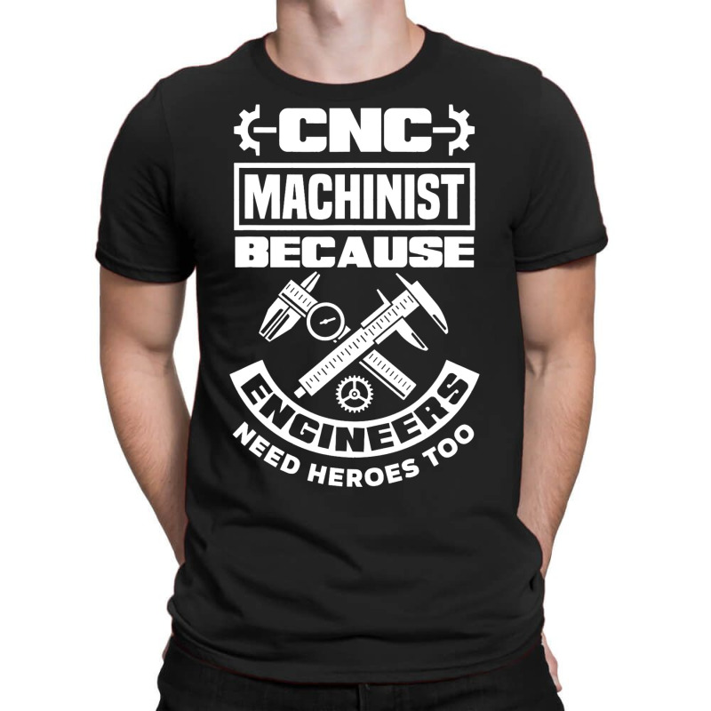 Cnc Machinist Machining Engineers Need Heroes Too T-shirt | Artistshot