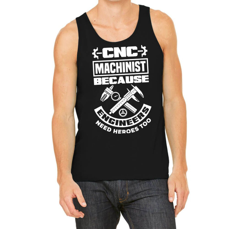 Cnc Machinist Machining Engineers Need Heroes Too Tank Top | Artistshot