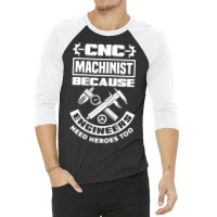 Cnc Machinist Machining Engineers Need Heroes Too 3/4 Sleeve Shirt | Artistshot