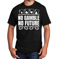 Poker No Gamble No Future   Texas Hold'em Poker Pullover Hoodie Basic T-shirt | Artistshot