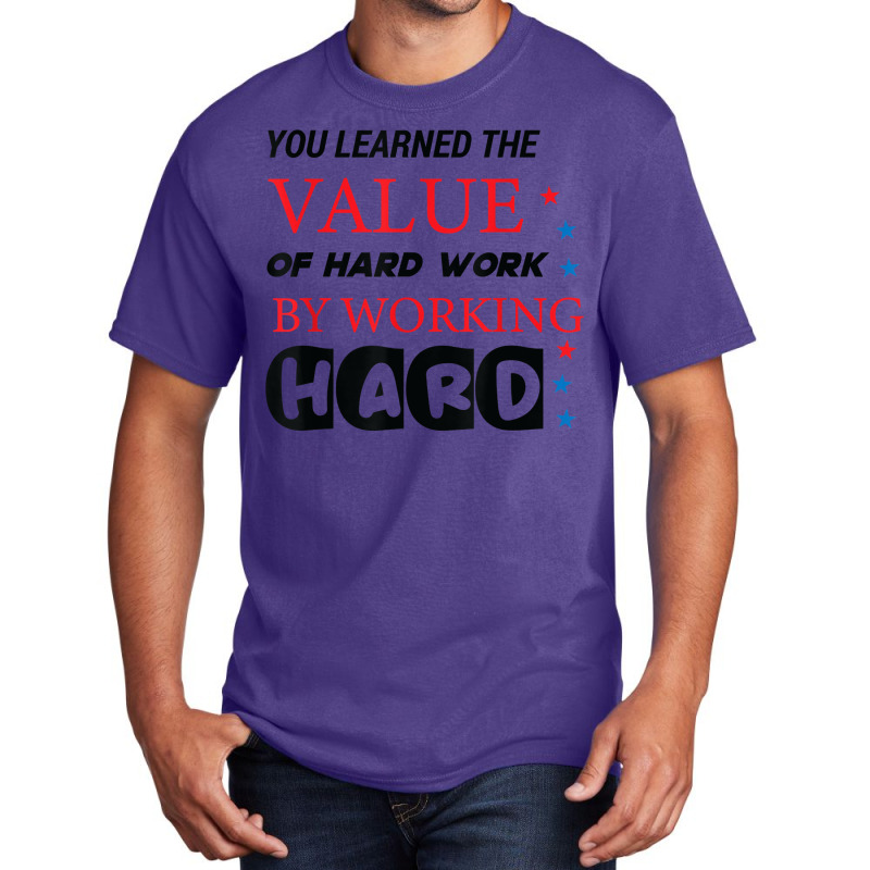 You Learned The Value Of Hard Work By Working Hard T Shirt Basic T-shirt | Artistshot