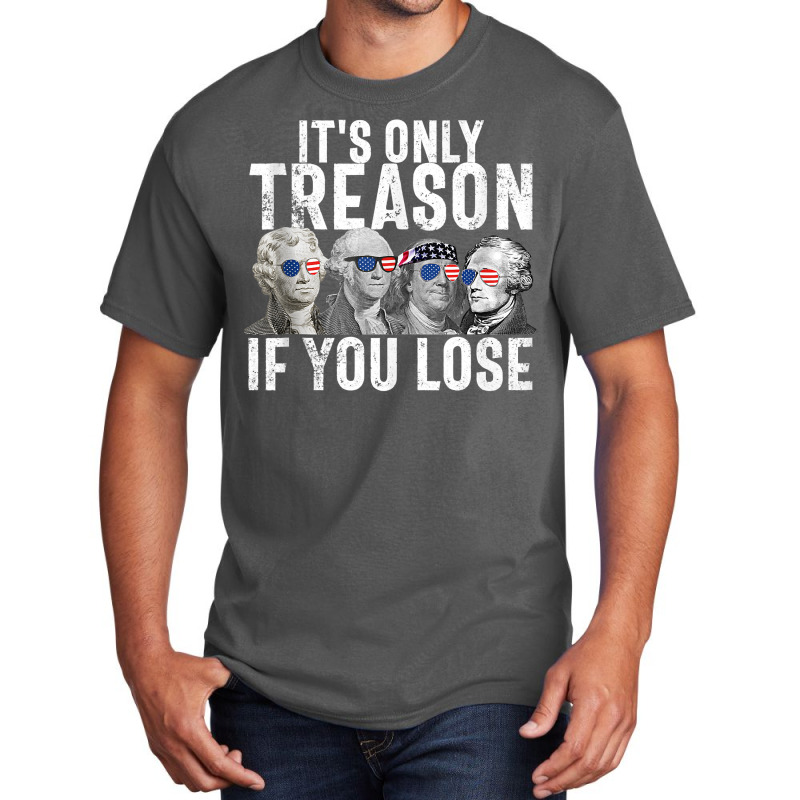 It's Only Treason If You Lose Founding Fathers 4th Of July Tank Top Basic T-shirt | Artistshot