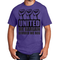 United We Bargain, Divided We Beg   Labor Union Protest T Shirt Basic T-shirt | Artistshot