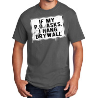 If My P O Asks I Hang Drywall Funny Hilarious T Shirt Basic T-shirt | Artistshot