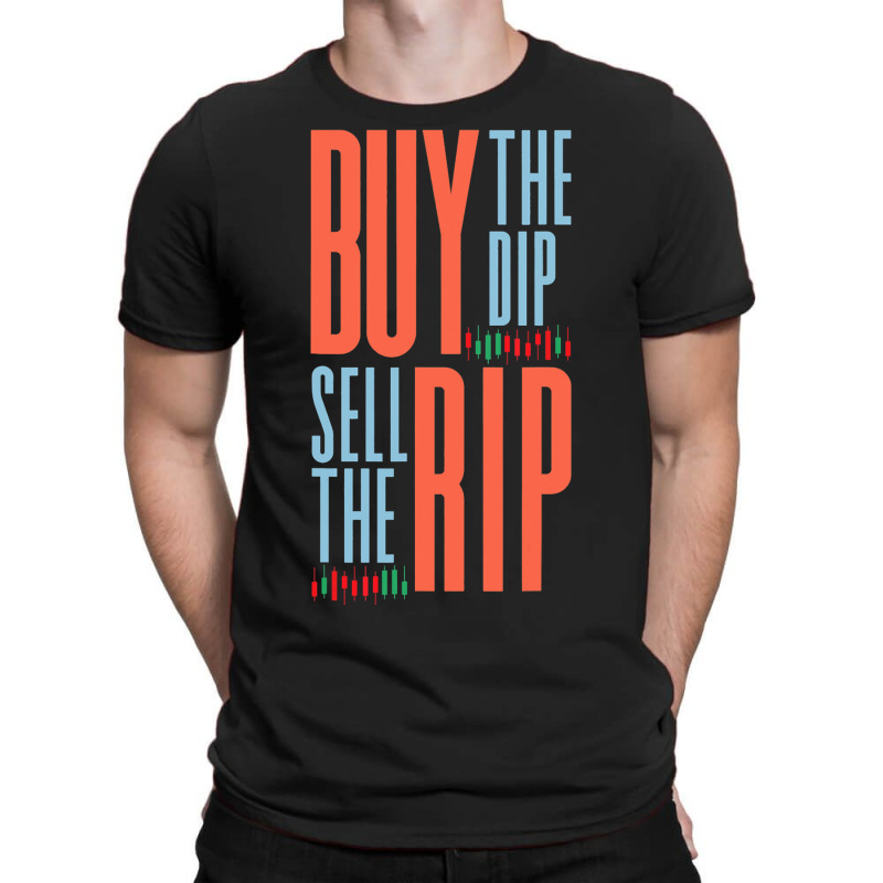 Buy The Dip Sell The Rip Day Trader Stock Market T-shirt | Artistshot