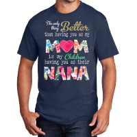 Womens Better Than Having You As Mom Is Children Having You As Nana Basic T-shirt | Artistshot